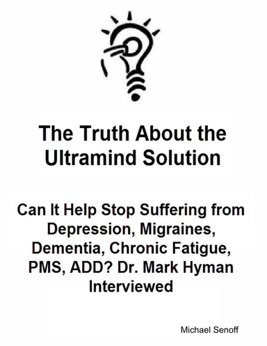 The Truth About the Ultramind Solution: Can It Help Stop Suffering from Depression, Migraines, Dementia, Chronic Fatigue, PMS, ADD? Dr. Mark Hyman Interviewed