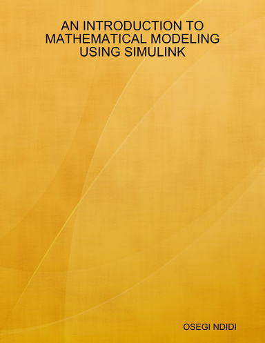 AN INTRODUCTION TO MATHEMATICAL MODELING USING SIMULINK
