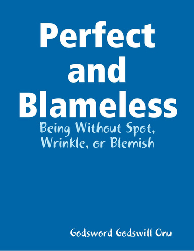 Perfect and Blameless: Being Without Spot, Wrinkle, or Blemish