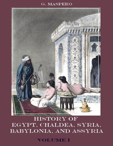 History of Egypt, Chaldæa, Syria, Babylonia, and Assyria : Volume 1 (Illustrated)