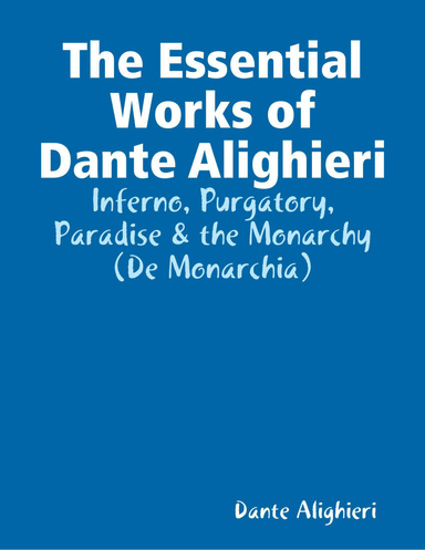 The Essential Works of Dante Alighieri: Inferno, Purgatory, Paradise & the Monarchy (De Monarchia)