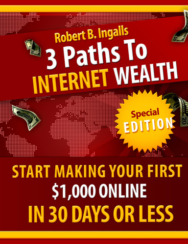 3 Paths to Internet Wealth: Start Making Your First $1000 Online in 30 Days or Less