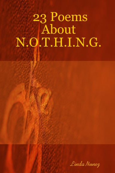 23 Poems               About                              N.O.T.H.I.N.G.