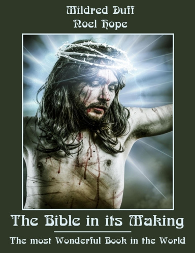 The Bible in Its Making : The Most Wonderful Book in the World (Illustrated)