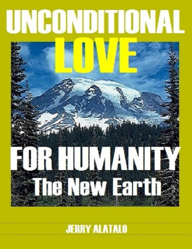 Unconditional Love For Humanity: The New Earth