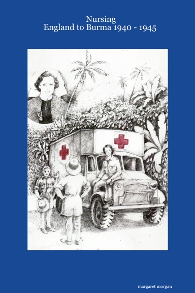 Nursing: England to Burma 1940 - 1945