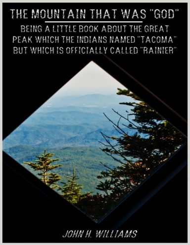 The Mountain That Was "God" : Being a Little Book About the Great Peak Which the Indians Named “Tacoma” But Which Is Officially Called “Rainier” (Illustrated)