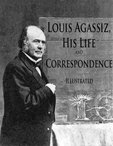 Louis Agassiz, His Life and Correspondence: Illustrated