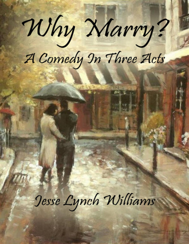Why Marry?: A Comedy In Three Acts