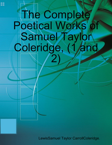 The Complete Poetical Works of Samuel Taylor Coleridge, (1 and 2)