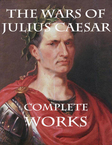 The Wars of Julius Caesar: Complete Works