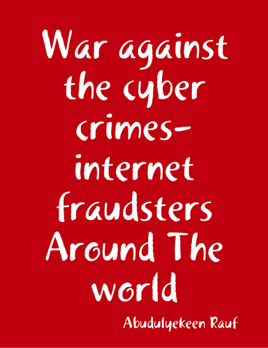 War against the cyber crimes-internet fraudsters Around The world