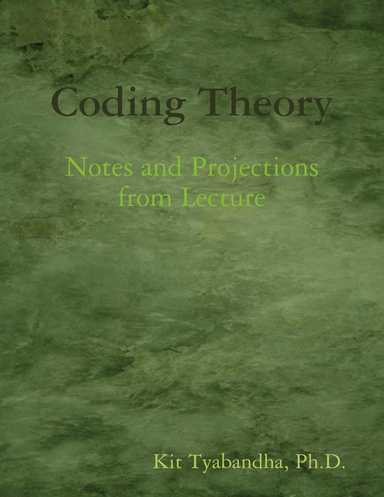 Coding Theory, Notes and Projections from Lecture