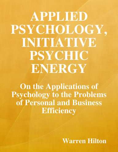 Applied Psychology, Initiative Psychic Energy: On the Applications of Psychology to the Problems of Personal and Business Efficiency