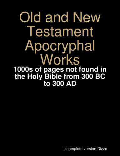 Old and New Testament Apocryphal Works - 1000s of pages not found in the Holy Bible from 300 BC to 300 AD