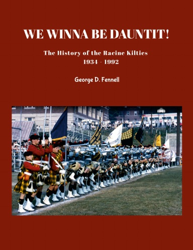 We Winna Be Dauntit! The History of the Racine Kilties Drum and Bugle Corps 1934 - 1992
