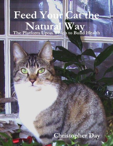 Feed Your Cat the Natural Way : The Platform Upon Which to Build Health