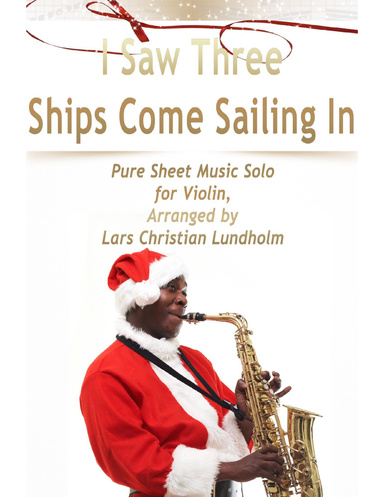I Saw Three Ships Come Sailing In Pure Sheet Music Solo for Violin, Arranged by Lars Christian Lundholm