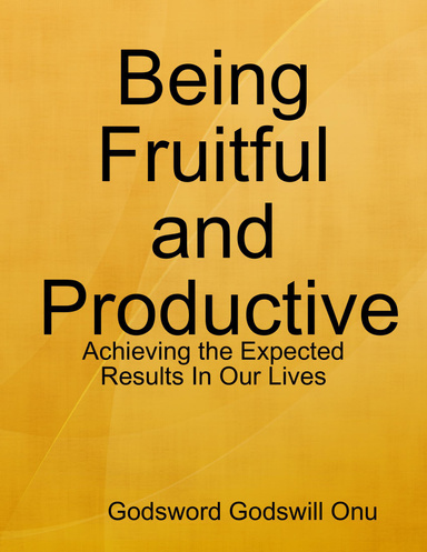 Being Fruitful and Productive: Achieving the Expected Results In Our Lives