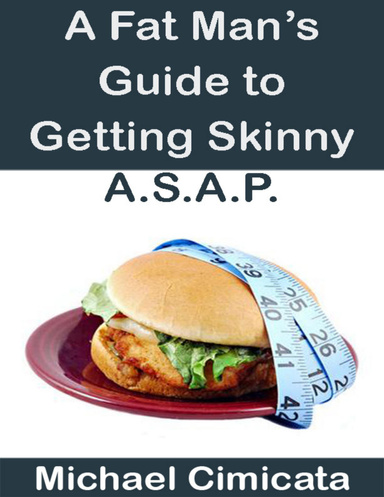 A Fat Man's Guide to Getting Skinny A.S.A.P.