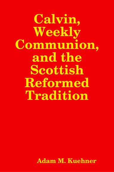 Calvin, Weekly Communion, and the Scottish Reformed Tradition