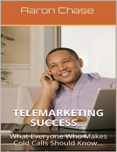 Telemarketing Success - What Everyone Who Makes Cold Calls Should Know...