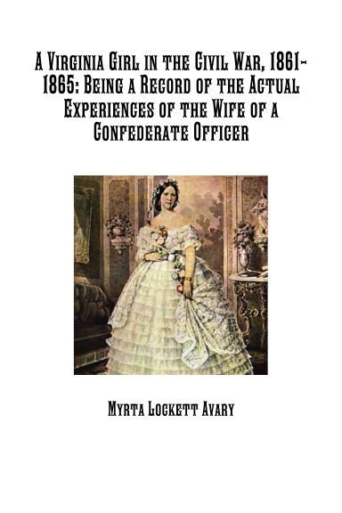 A Virginia Girl in the Civil War, 1861-1865: Being a Record of the Actual Experiences of the Wife of a Confederate Officer