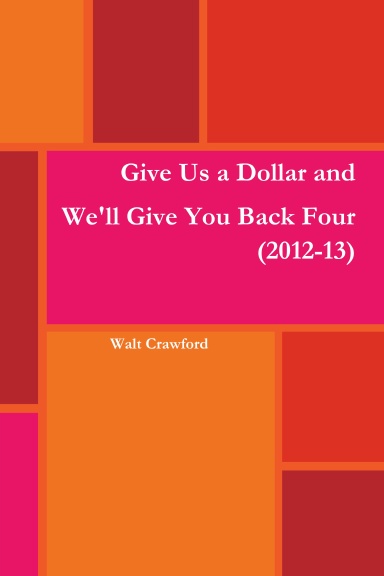 Give Us a Dollar and We'll Give You Back Four (2012-13)