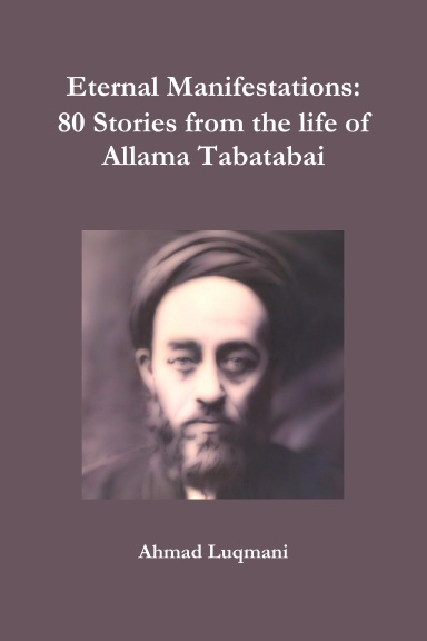 Eternal Manifestations: 80 Stories from the life of Allama Tabatabai