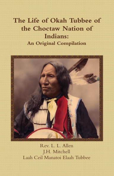 The Life of Okah Tubbee of the Choctaw Nation of Indians: An Original Compilation