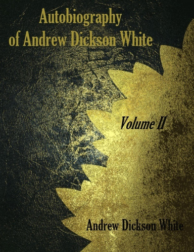 Autobiography of Andrew Dickson White : Volume II (Illustrated)