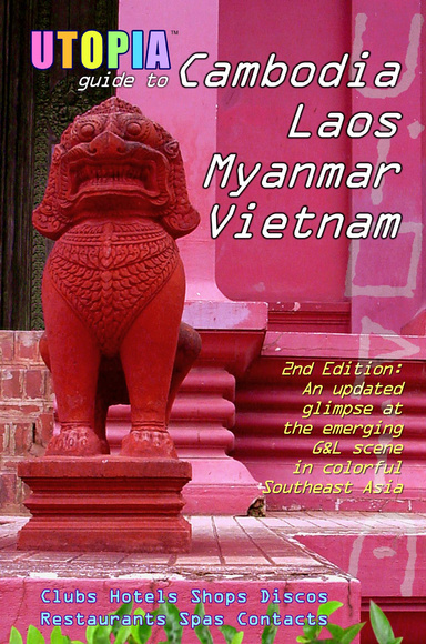 Utopia Guide to Cambodia, Laos, Myanmar & Vietnam (E-Book 2nd Edition): Southeast Asia's Gay & Lesbian Scene Including Hanoi, Ho Chi Minh City & Angkor