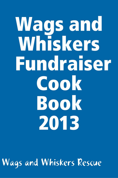Wags and Whiskers Fundraiser Cook Book 2013