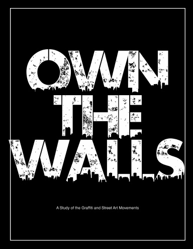 Own the Walls: A Study of the Graffiti and Street Art Movements