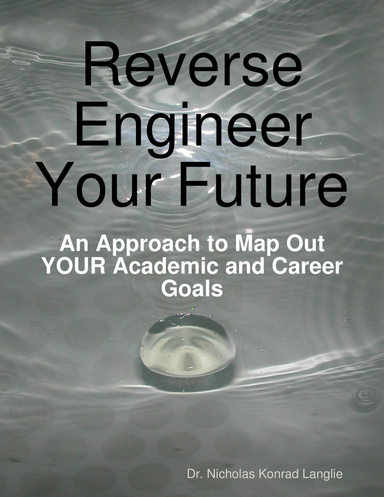 Reverse Engineer Your Future: An Approach to Map Out YOUR Academic and Career Goals