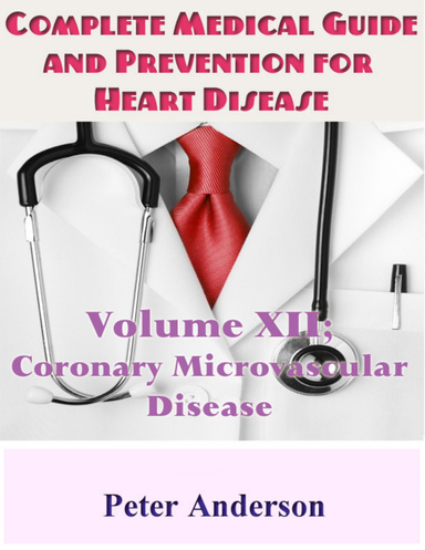 Complete Medical Guide and Prevention for Heart Disease: Volume XII; Coronary Microvascular Disease