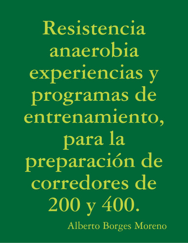 Resistencia anaerobia experiencias y programas de entrenamiento, para la preparación de corredores de 200 y 400 metros.