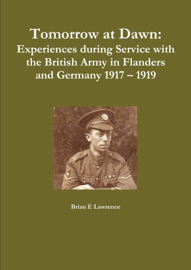 Tomorrow at Dawn: Experiences during Service with the British Army in Flanders and Germany 1917 – 1919