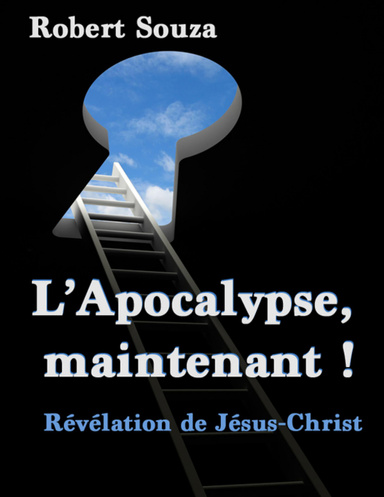 L’Apocalypse, maintenant ! - Révélation de Jésus-Christ