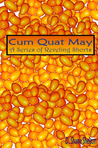 Cum Quat May: A Series of Reveling Shorts