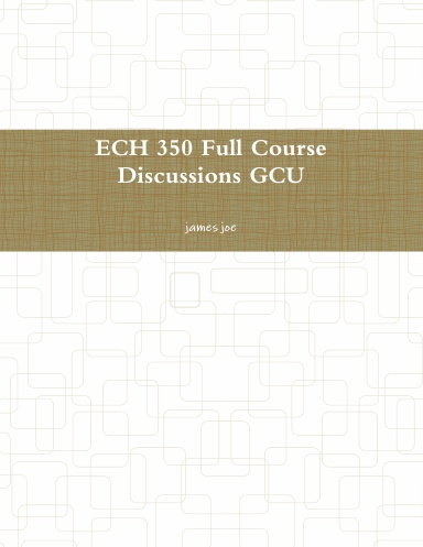 ECH 350 Full Course Discussions GCU
