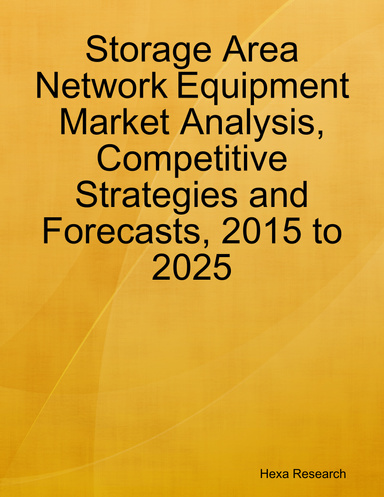 Storage Area Network Equipment Market Analysis, Competitive Strategies and Forecasts, 2015 to 2025