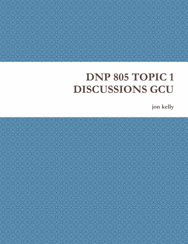 DNP 805 TOPIC 1 DISCUSSIONS GCU