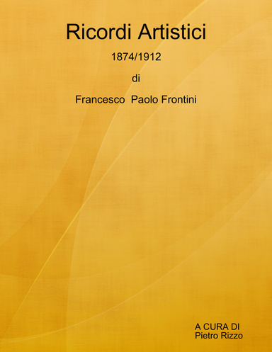 Ricordi artistici 1874/1912 di Francesco  Paolo Frontini