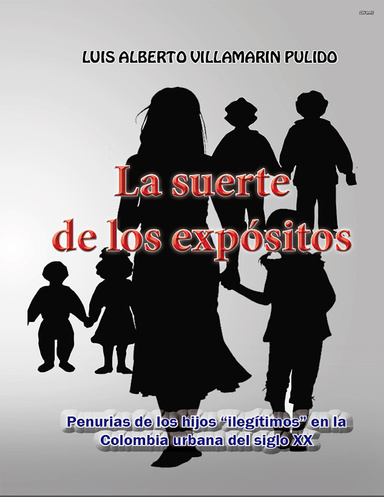 La suerte de los expósitos: Penurias de los hijos "ilegítimos" en la Colombia del siglo XX