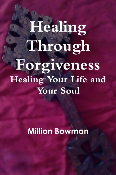 Healing Through Forgiveness: Healing Your Life and Your Soul