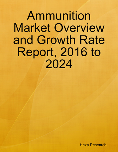 Ammunition Market Overview and Growth Rate Report, 2016 to 2024