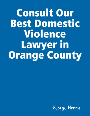 Consult Our Best Domestic Violence Lawyer in Orange County