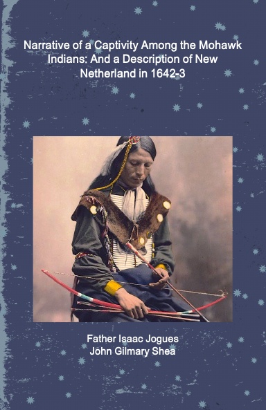 Narrative of a Captivity Among the Mohawk Indians: And a Description of New Netherland in 1642-3