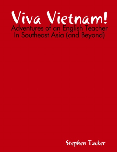 Viva Vietnam! - Adventures of an English Teacher In Southeast Asia (and Beyond)